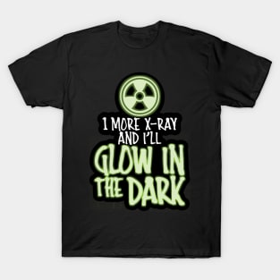 One More X-Ray and I'll Glow in the Dark T-Shirt